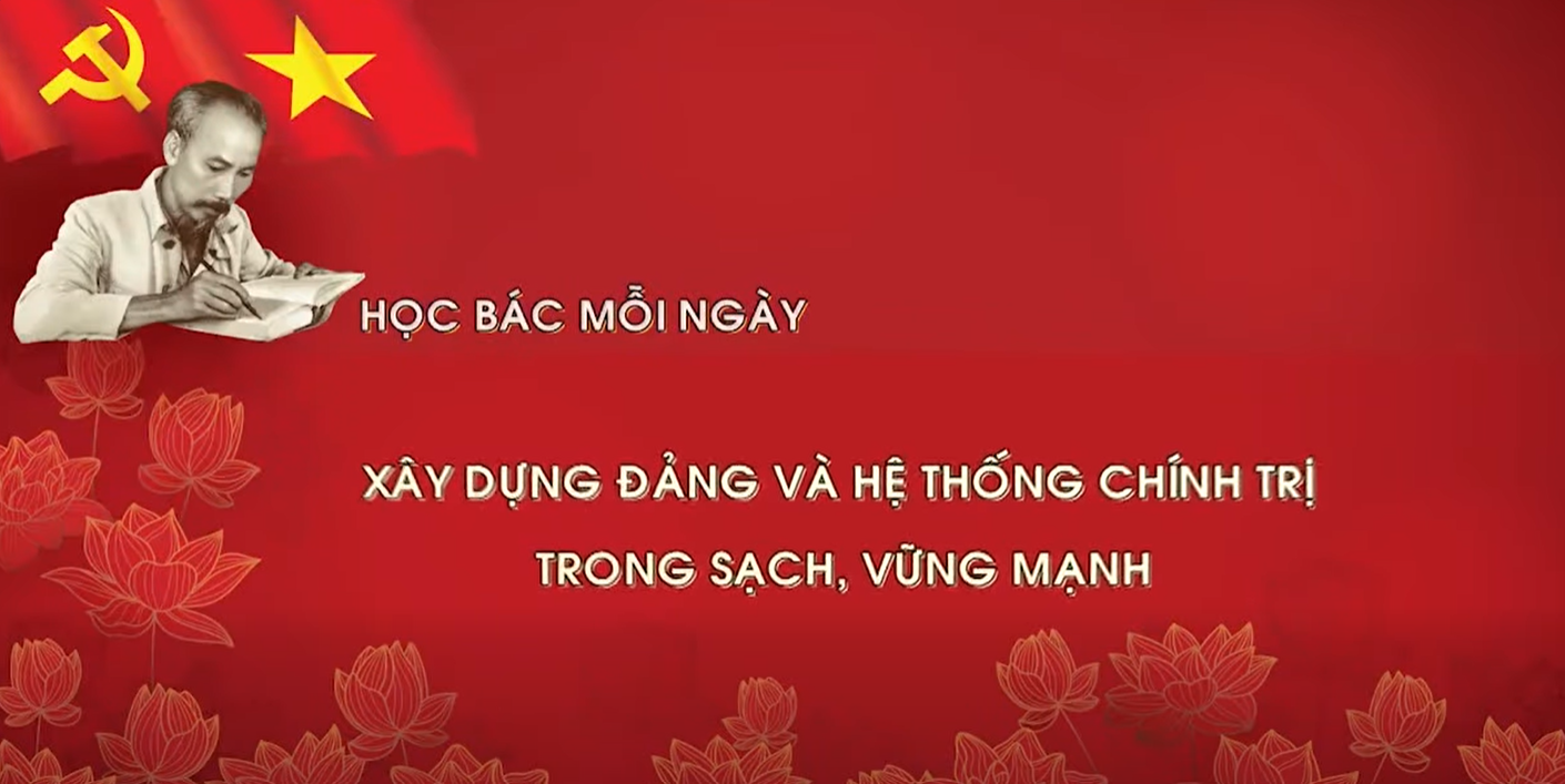 XÂY DỰNG ĐẢNG VÀ HỆ THỐNG CHÍNH TRỊ TRONG SẠCH, VỮNG MẠNH.